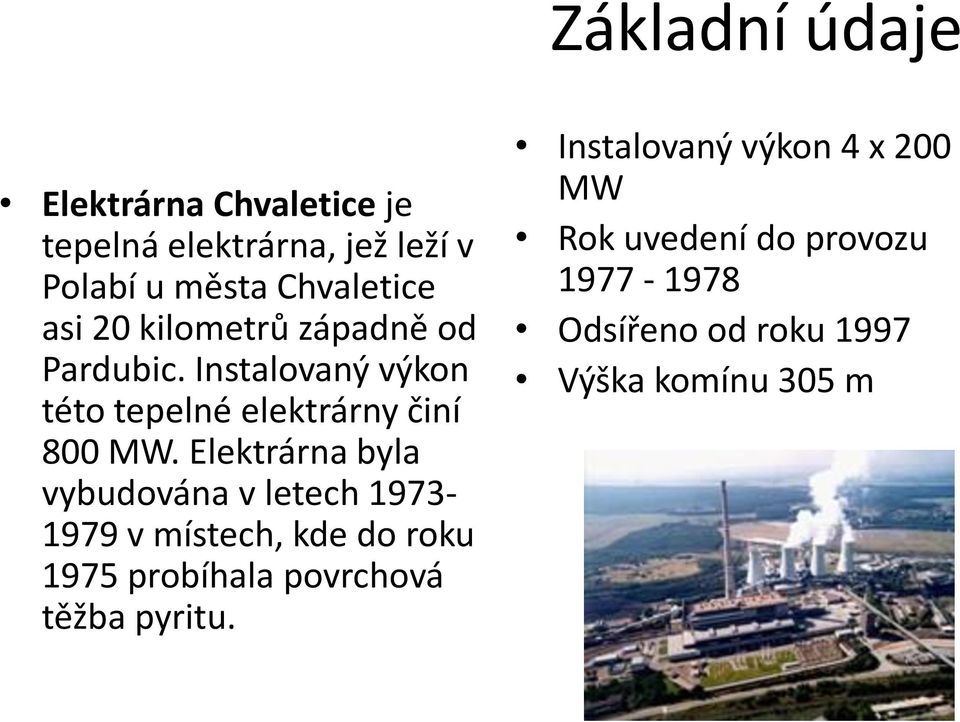 Elektrárna byla vybudována v letech 1973-1979 v místech, kde do roku 1975 probíhala povrchová těžba