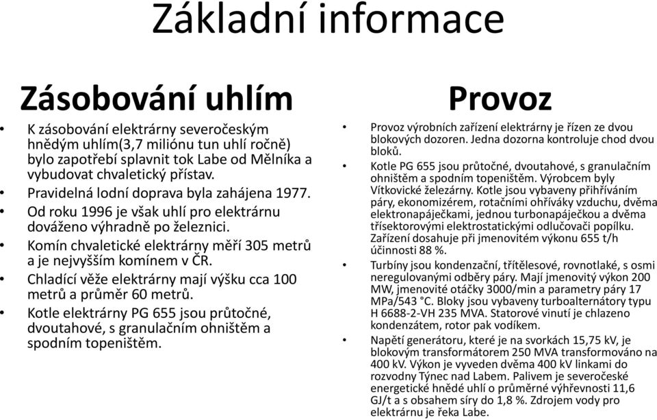 Chladící věže elektrárny mají výšku cca 100 metrů a průměr 60 metrů. Kotle elektrárny PG 655 jsou průtočné, dvoutahové, s granulačním ohništěm a spodním topeništěm.