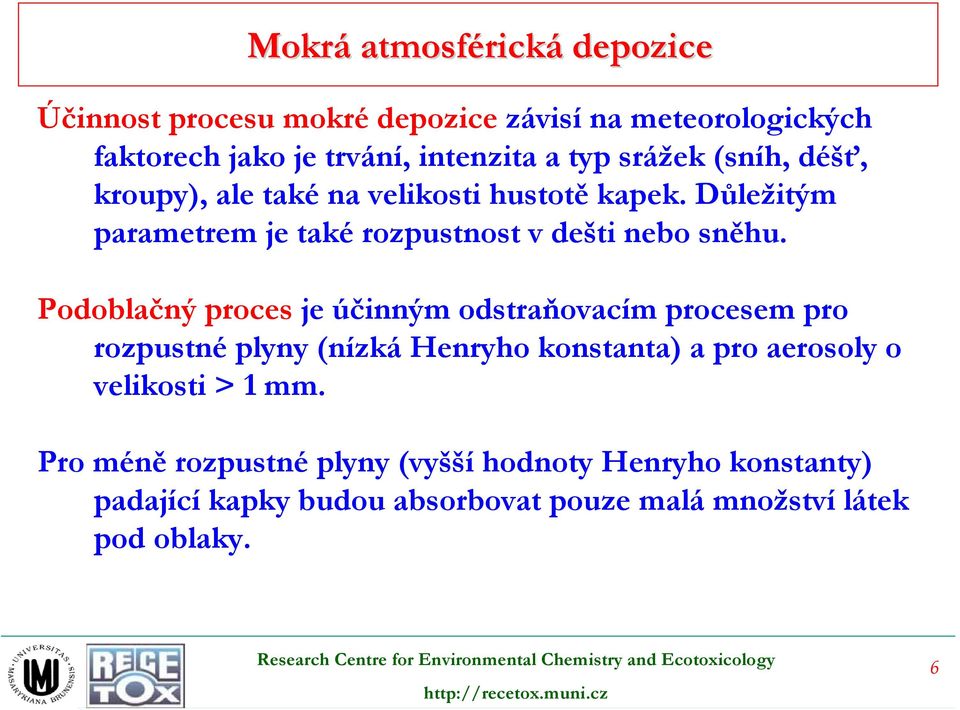 Podoblačný proces je účinným odstraňovacím procesem pro rozpustné plyny (nízká Henryho konstanta) a pro aerosoly o velikosti > 1