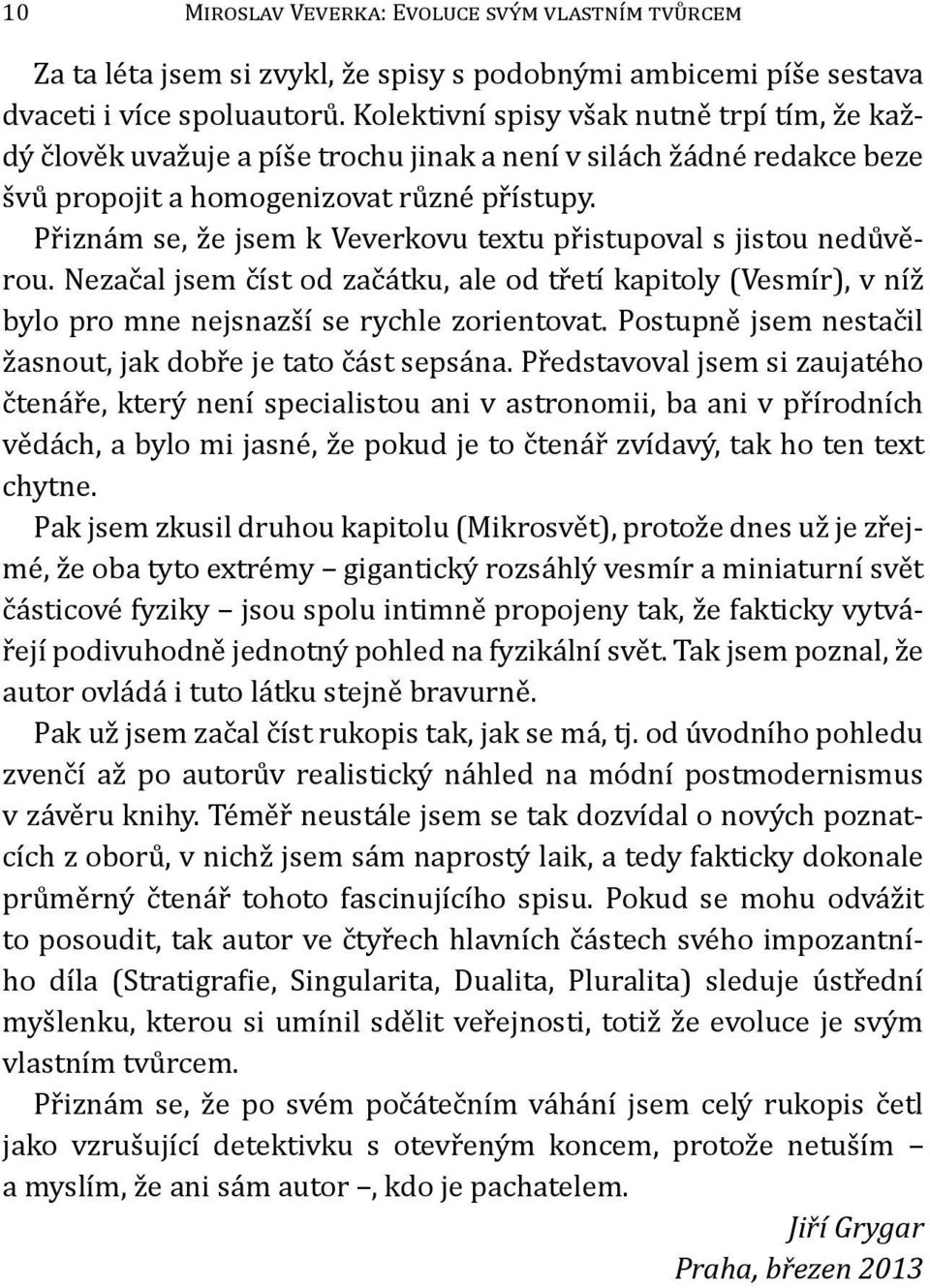 Přiznám se, že jsem k Veverkovu textu přistupoval s jistou nedůvěrou. Nezačal jsem číst od začátku, ale od třetí kapitoly (Vesmír), v níž bylo pro mne nejsnazší se rychle zorientovat.