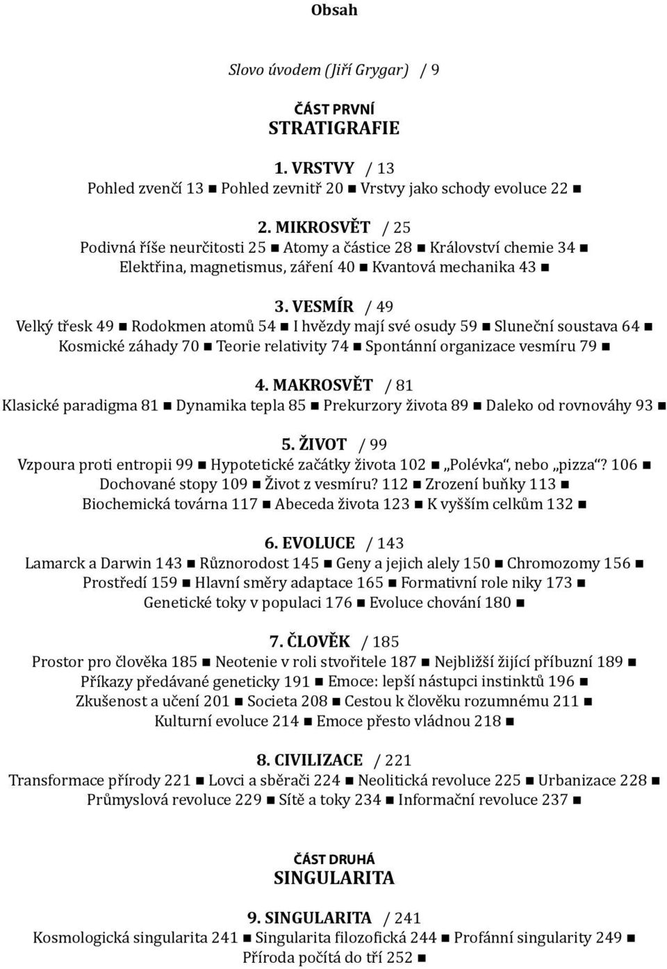 Vesmír / 49 Velký třesk 49 Rodokmen atomů 54 I hvězdy mají své osudy 59 Sluneční soustava 64 Kosmické záhady 70 Teorie relativity 74 Spontánní organizace vesmíru 79 4.