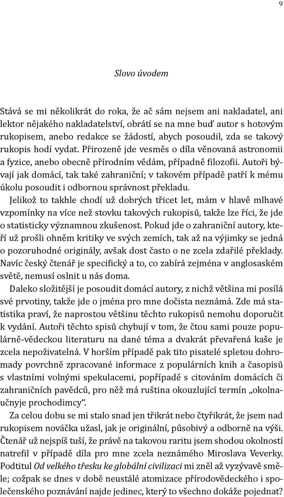 Autoři bývají jak domácí, tak také zahraniční; v takovém případě patří k mému úkolu posoudit i odbornou správnost překladu.