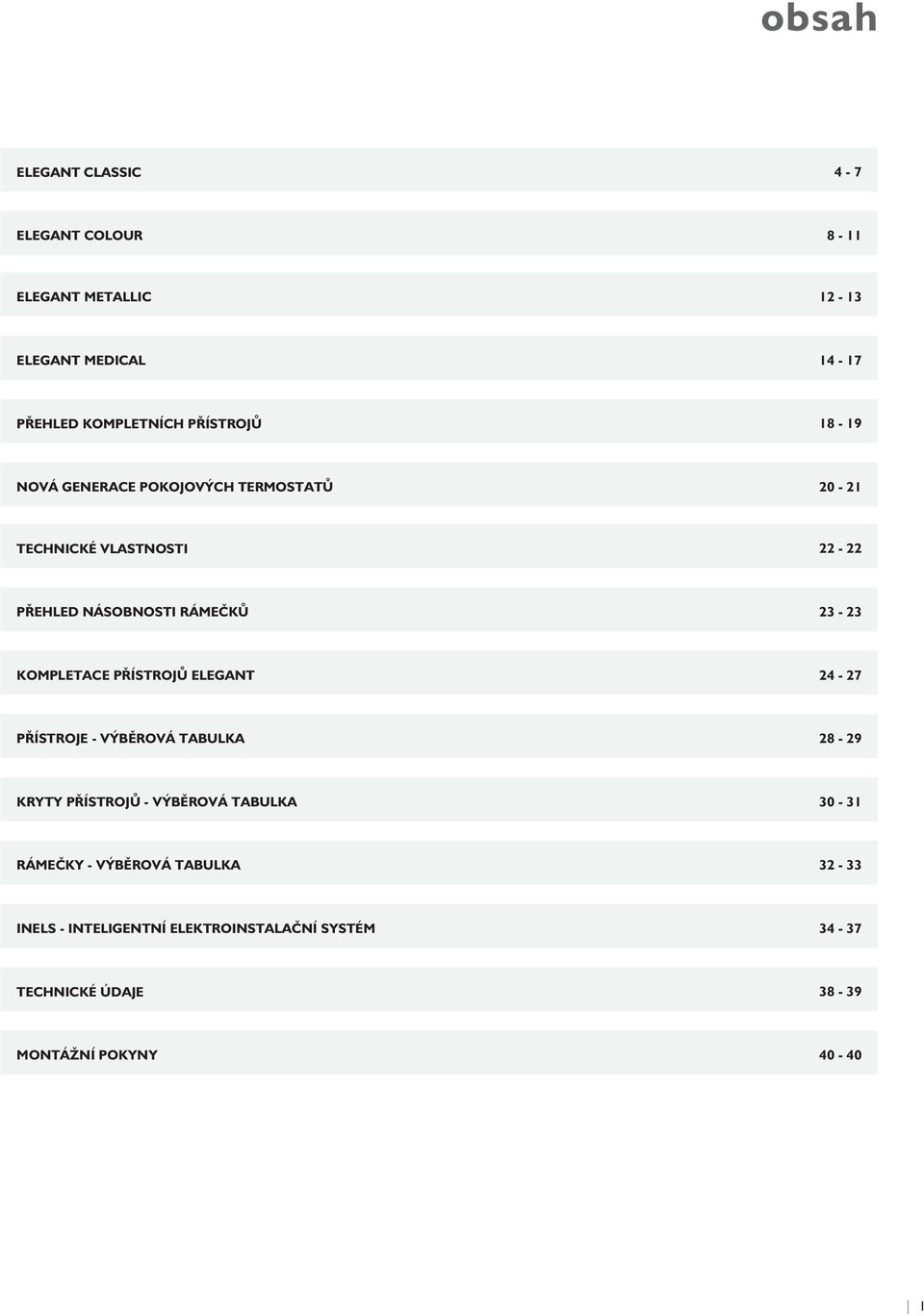 KOMPLETACE PŘÍSTROJŮ ELEGANT 24-27 PŘÍSTROJE - VÝBĚROVÁ TABULKA 28-29 KRYTY PŘÍSTROJŮ - VÝBĚROVÁ TABULKA 30-31