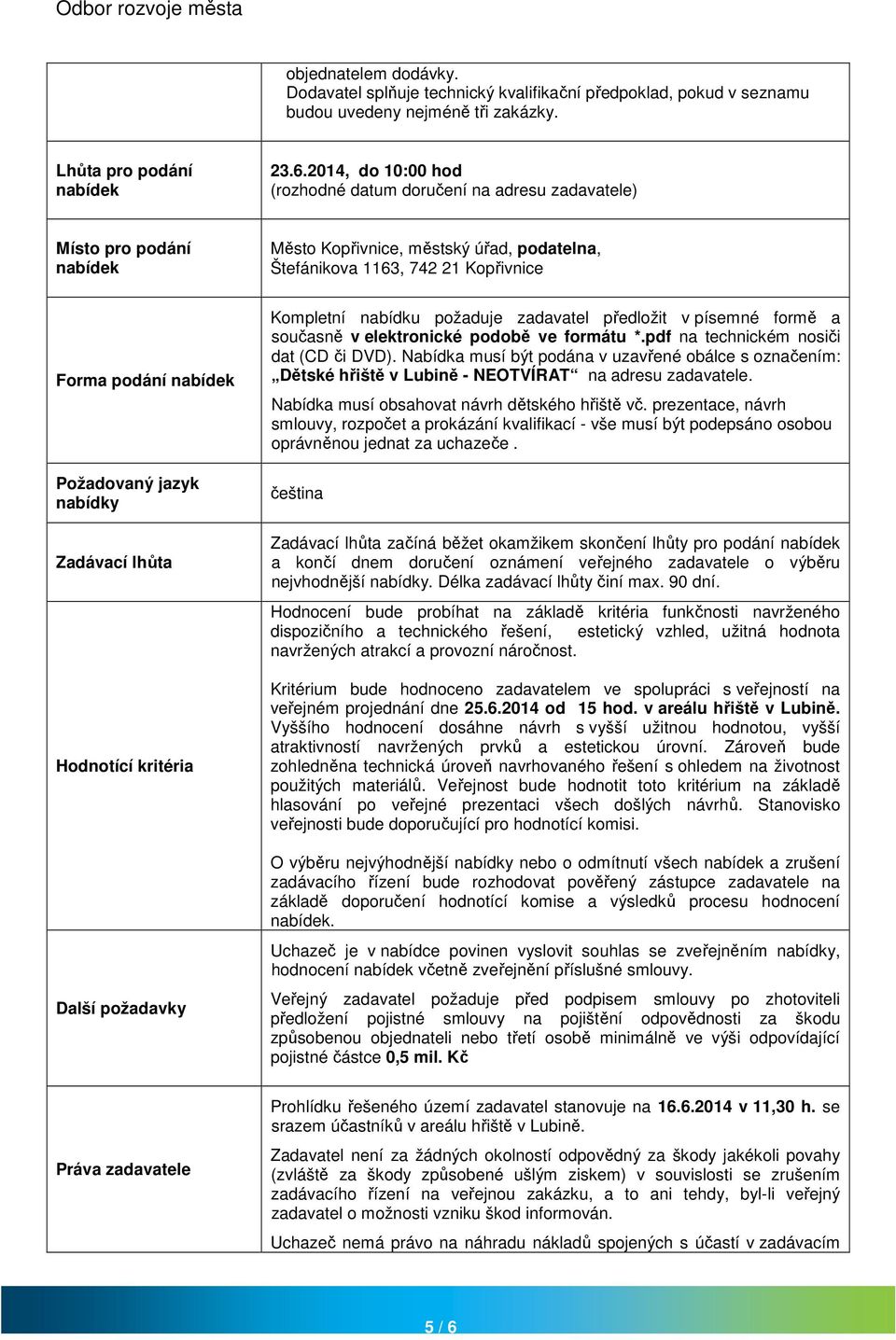 Požadovaný jazyk nabídky Zadávací lhůta Hodnotící kritéria Další požadavky Kompletní nabídku požaduje zadavatel předložit v písemné formě a současně v elektronické podobě ve formátu *.