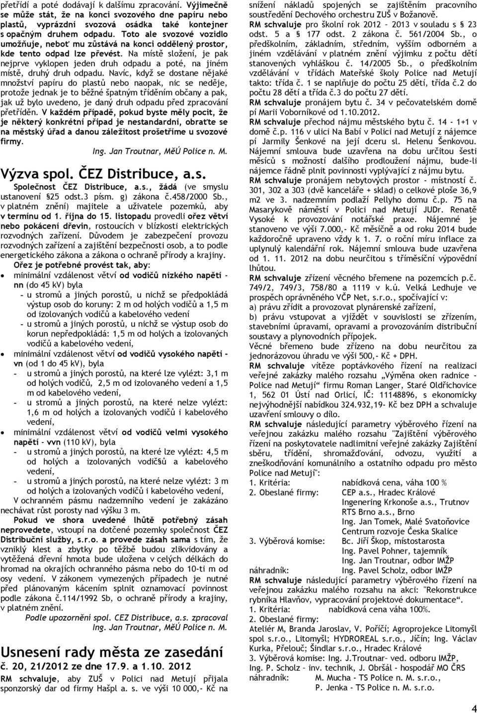 Na místě složení, je pak nejprve vyklopen jeden druh odpadu a poté, na jiném místě, druhý druh odpadu.
