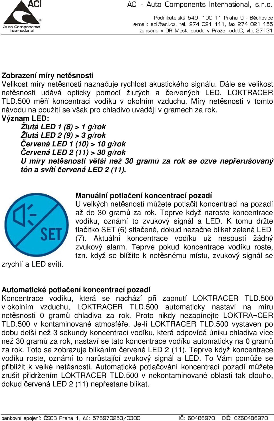 Význam LED: Žlutá LED 1 (8) > 1 g/rok Žlutá LED 2 (9) > 3 g/rok Červená LED 1 (10) > 10 g/rok Červená LED 2 (11) > 30 g/rok U míry netěsnosti větší než 30 gramů za rok se ozve nepřerušovaný tón a