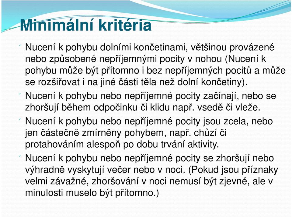 vsedě či vleže. Nucení k pohybu nebo nepříjemné pocity jsou zcela, nebo jen částečně zmírněny pohybem, např. chůzí či protahováním alespoň po dobu trvání aktivity.