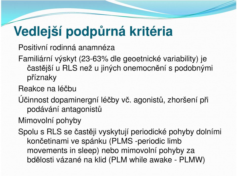 agonistů, zhoršení při podávání antagonistů Mimovolní pohyby Spolu s RLS se častěji vyskytují periodické pohyby