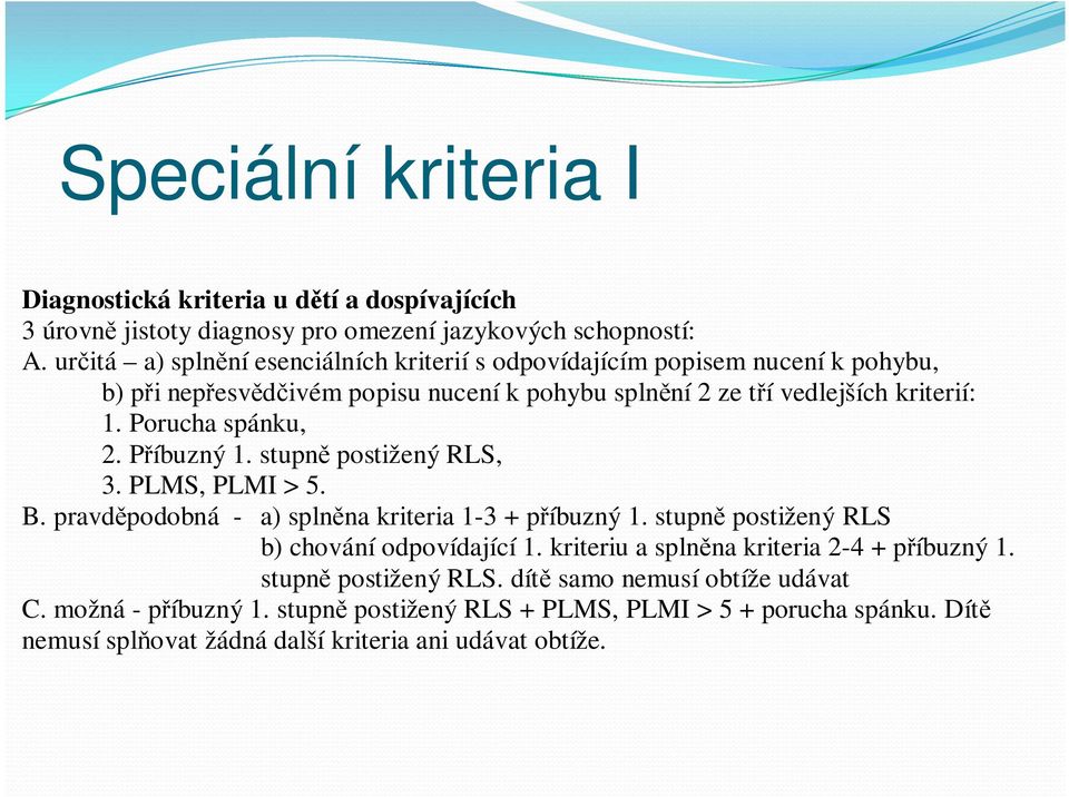 Porucha spánku, 2. Příbuzný 1. stupně postižený RLS, 3. PLMS, PLMI > 5. B. pravděpodobná - a) splněna kriteria 1-3 + příbuzný 1. stupně postižený RLS b) chování odpovídající 1.