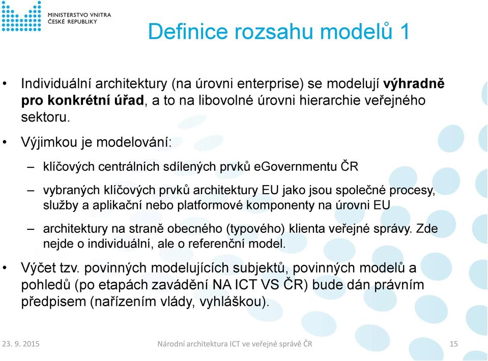 platformové komponenty na úrovni EU architektury na straně obecného (typového) klienta veřejné správy. Zde nejde o individuální, ale o referenční model. Výčet tzv.