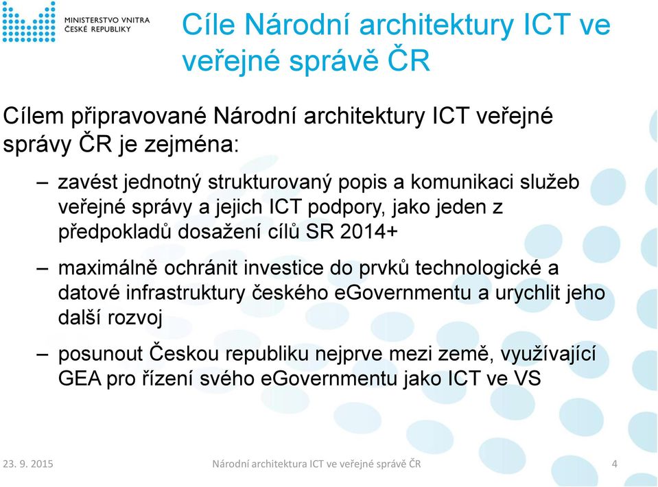 maximálně ochránit investice do prvků technologické a datové infrastruktury českého egovernmentu a urychlit jeho další rozvoj posunout