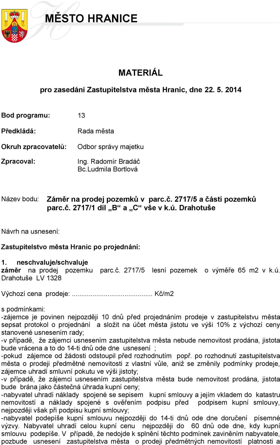 neschvaluje/schvaluje záměr na prodej pozemku parc.č. 2717/5 lesní pozemek o výměře 65 m2 v k.ú. Drahotuše LV 1328 Výchozí cena prodeje:.