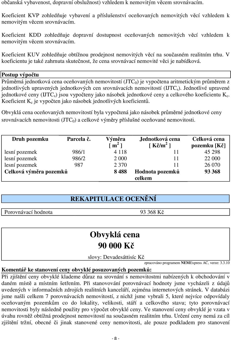 Koeficient KUV zohledňuje obtížnou prodejnost nemovitých věcí na současném realitním trhu. V koeficientu je také zahrnuta skutečnost, že cena srovnávací nemovité věci je nabídková.