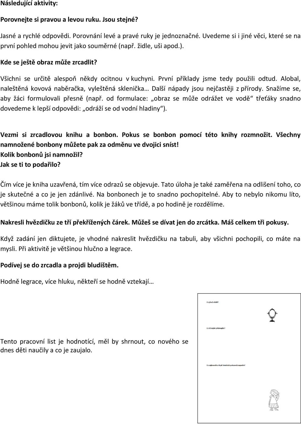 První příklady jsme tedy použili odtud. Alobal, naleštěná kovová naběračka, vyleštěná sklenička Další nápady jsou nejčastěji z přírody. Snažíme se, aby žáci formulovali přesně (např.