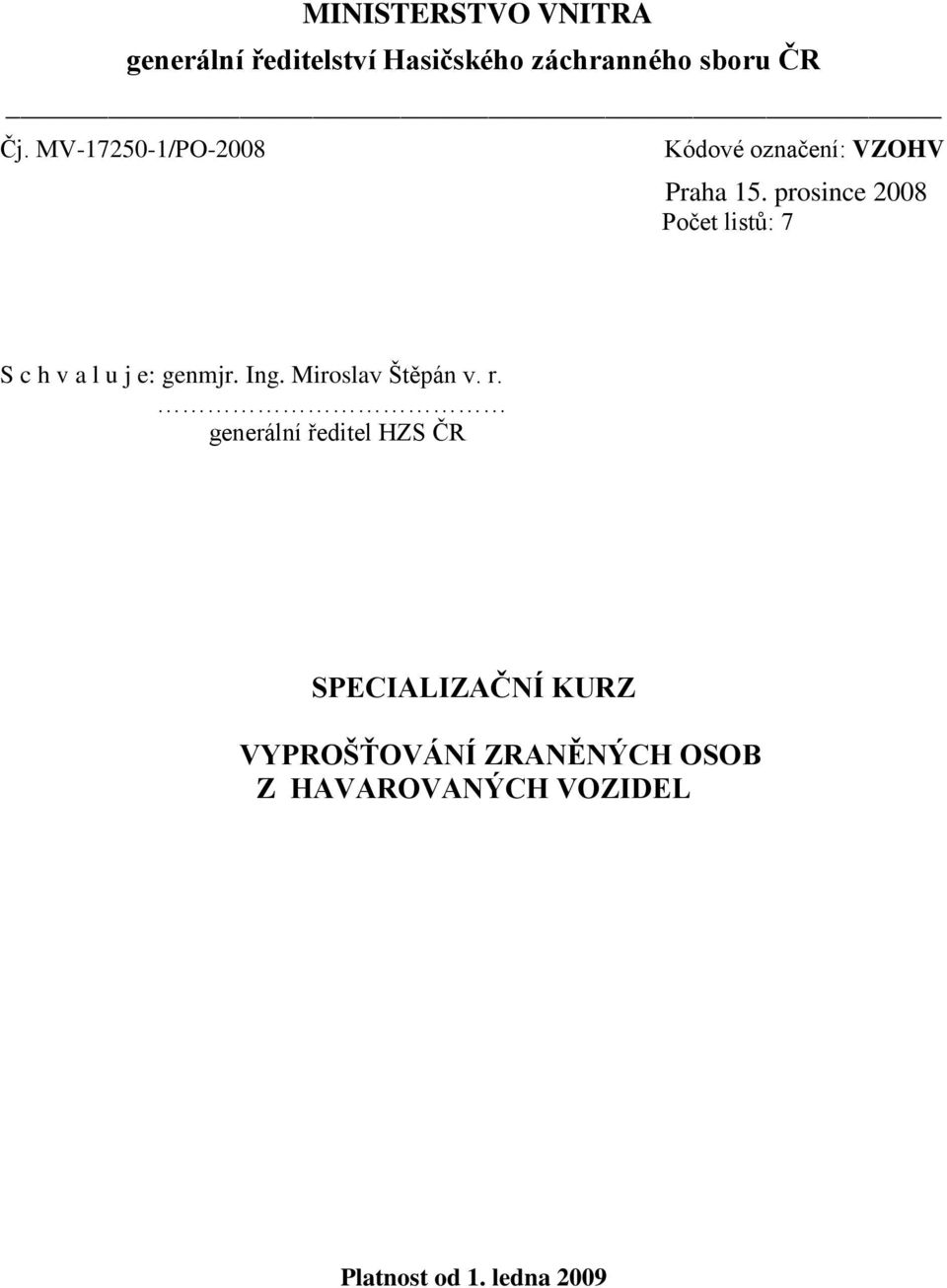 prosince 2008 Počet listů: 7 S c h v a l u j e: genmjr. Ing. Miroslav Štěpán v. r.