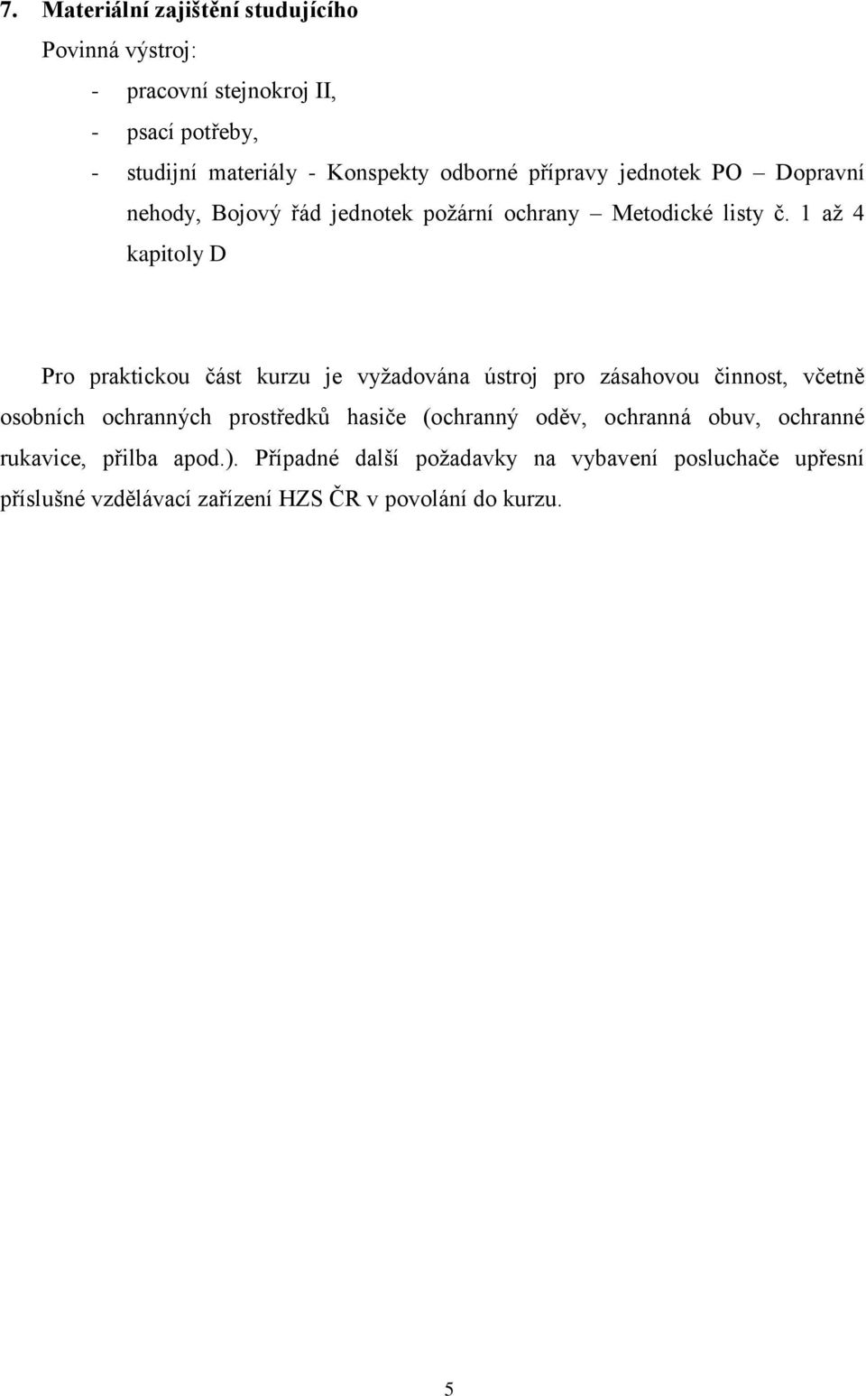 1 až 4 kapitoly D Pro praktickou část kurzu je vyžadována ústroj pro zásahovou činnost, včetně osobních ochranných prostředků hasiče