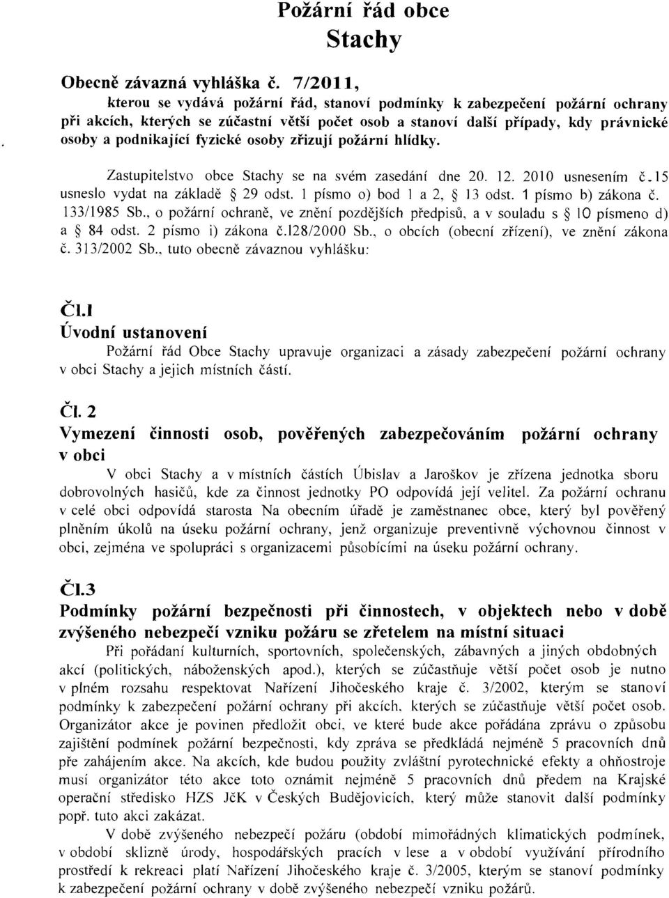 fyzické osoby zřizují požární hlídky. Zastupitelstvo obce Stachy se na svém zasedání dne 20. 12. 2010 usnesením č.l5 usneslo vydat na základě 29 odst. I písmo o) bod 1 a 2, 13 odst.