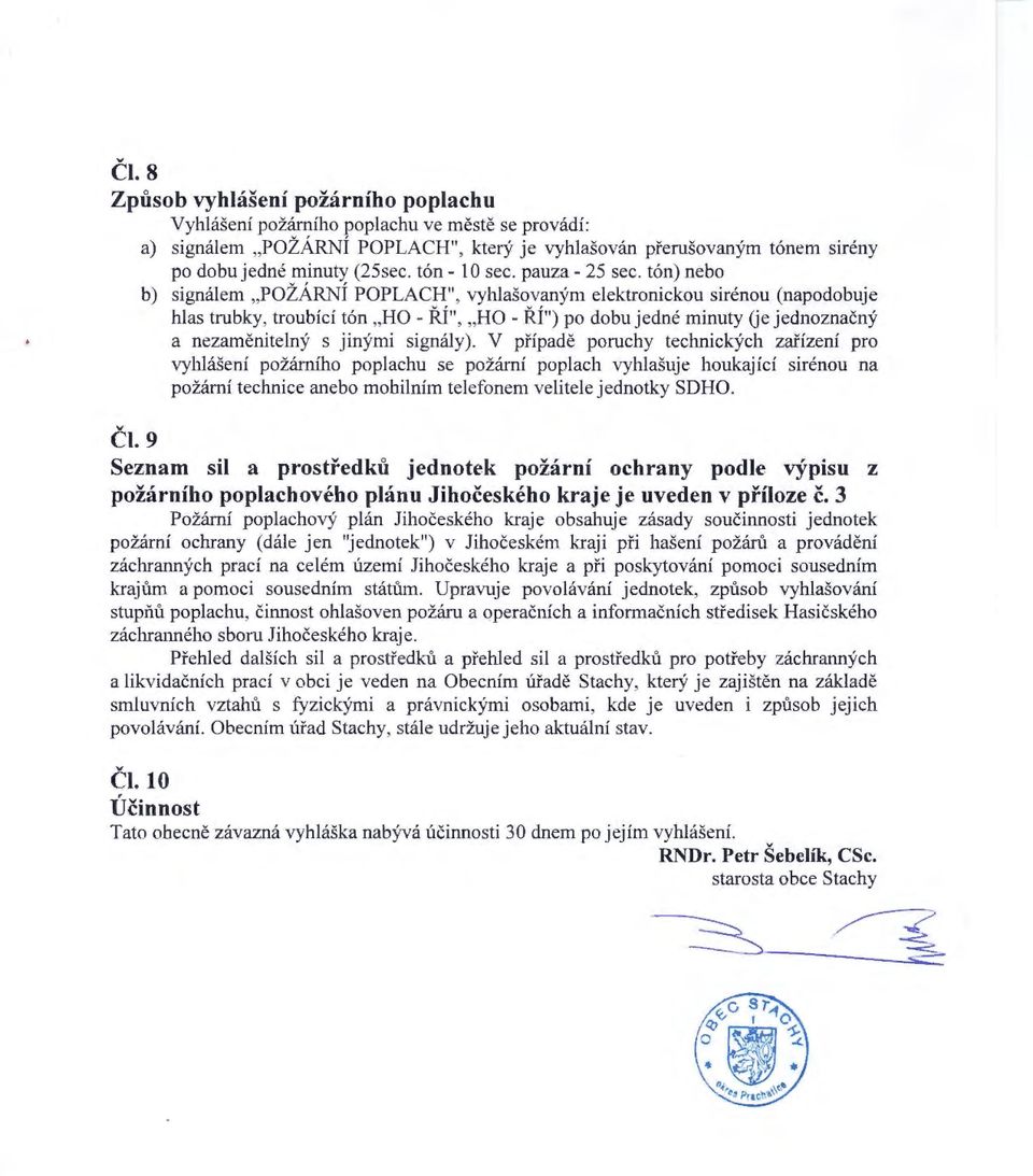 tón) nebo b) signálem "POŽÁRNÍ POPLACH", vyhlašovaným elektronickou sirénou (napodobuje hlas trubky, troubící tón "HO-ŘÍ", "HO-ŘÍ") po dobu jedné minuty Ue jednoznačný a nezaměnitelný s jinými