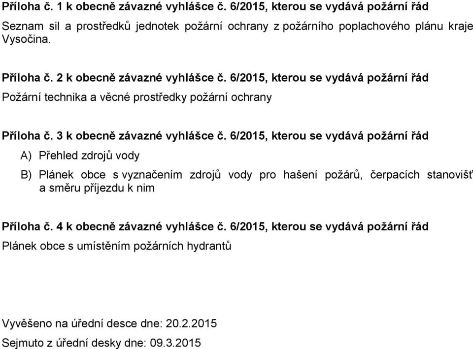 6/2015, kterou se vydává požární řád A) Přehled zdrojů vody B) Plánek obce s vyznačením zdrojů vody pro hašení požárů, čerpacích stanovišť a směru příjezdu k nim Příloha