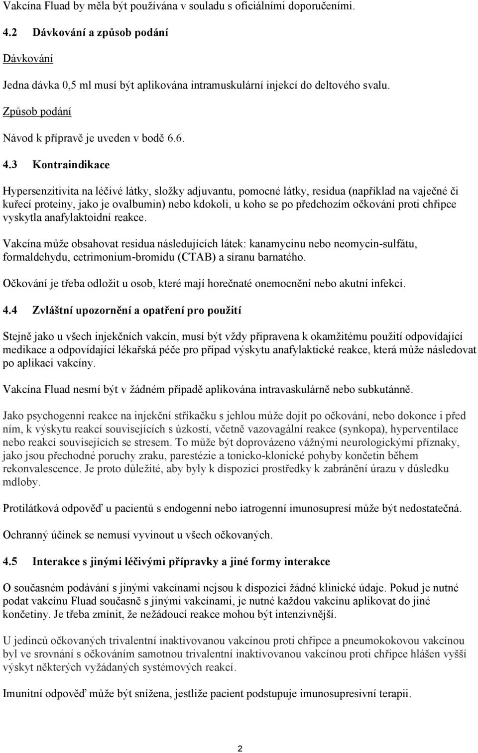 3 Kontraindikace Hypersenzitivita na léčivé látky, složky adjuvantu, pomocné látky, residua (například na vaječné či kuřecí proteiny, jako je ovalbumin) nebo kdokoli, u koho se po předchozím očkování