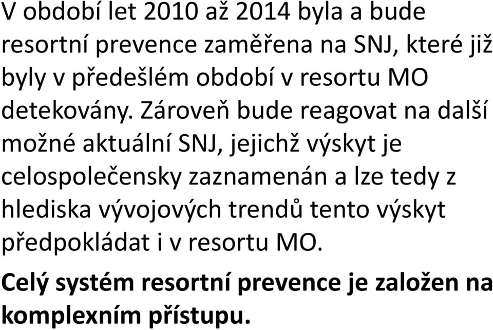 Zároveň bude reagovat na další možné aktuální SNJ, jejichž výskyt je celospolečensky