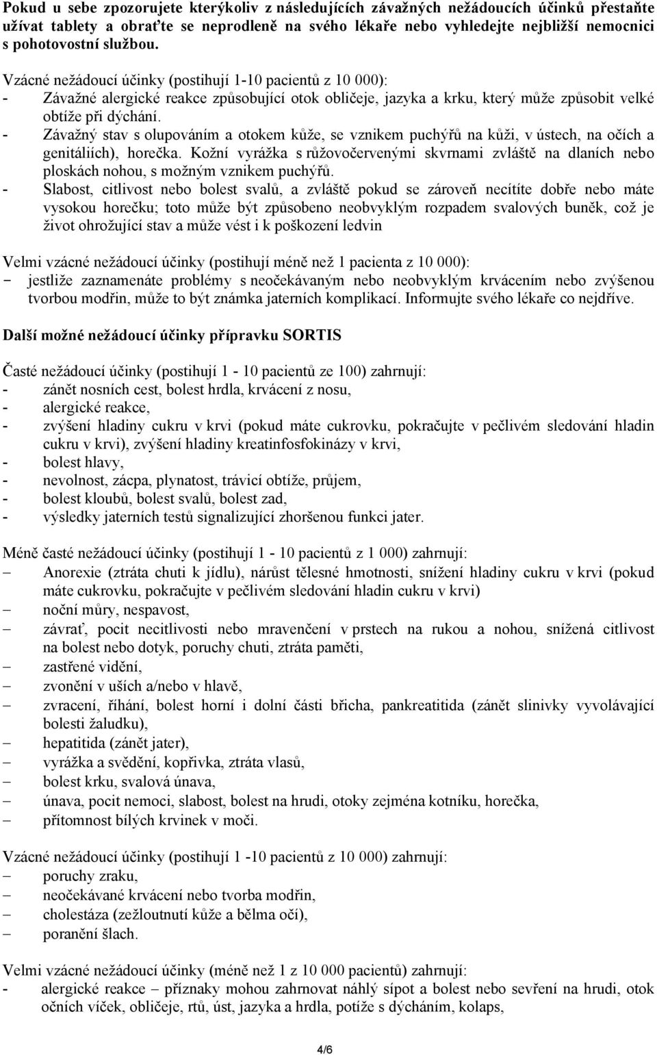 - Závažný stav s olupováním a otokem kůže, se vznikem puchýřů na kůži, v ústech, na očích a genitáliích), horečka.