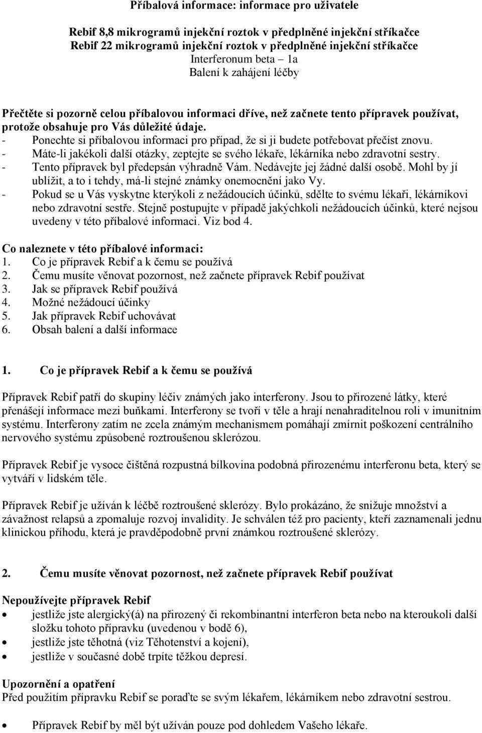 - Ponechte si příbalovou informaci pro případ, že si ji budete potřebovat přečíst znovu. - Máte-li jakékoli další otázky, zeptejte se svého lékaře, lékárníka nebo zdravotní sestry.