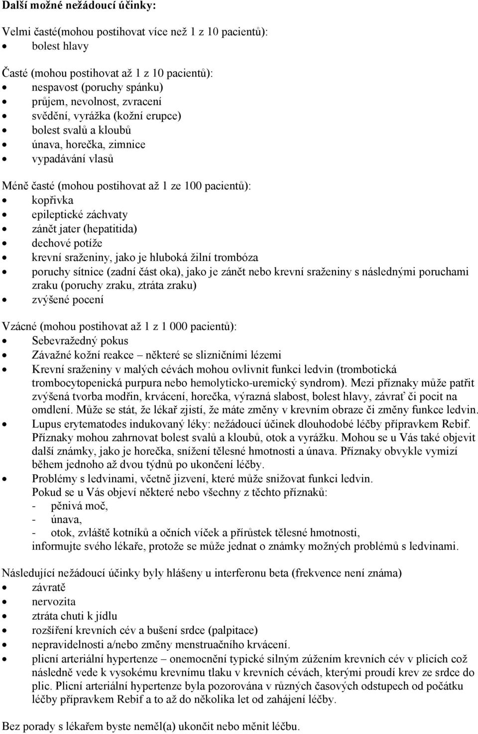 (hepatitida) dechové potíže krevní sraženiny, jako je hluboká žilní trombóza poruchy sítnice (zadní část oka), jako je zánět nebo krevní sraženiny s následnými poruchami zraku (poruchy zraku, ztráta