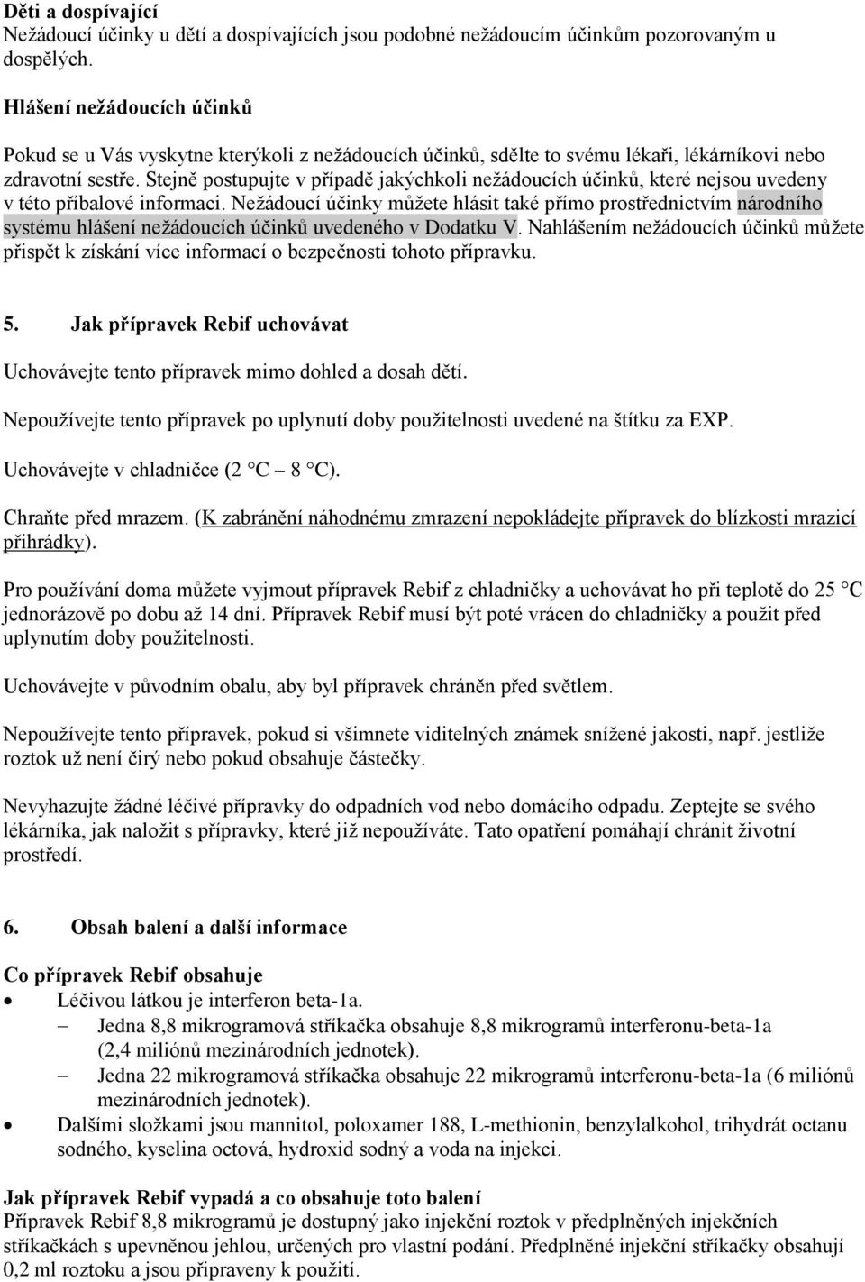 Stejně postupujte v případě jakýchkoli nežádoucích účinků, které nejsou uvedeny v této příbalové informaci.