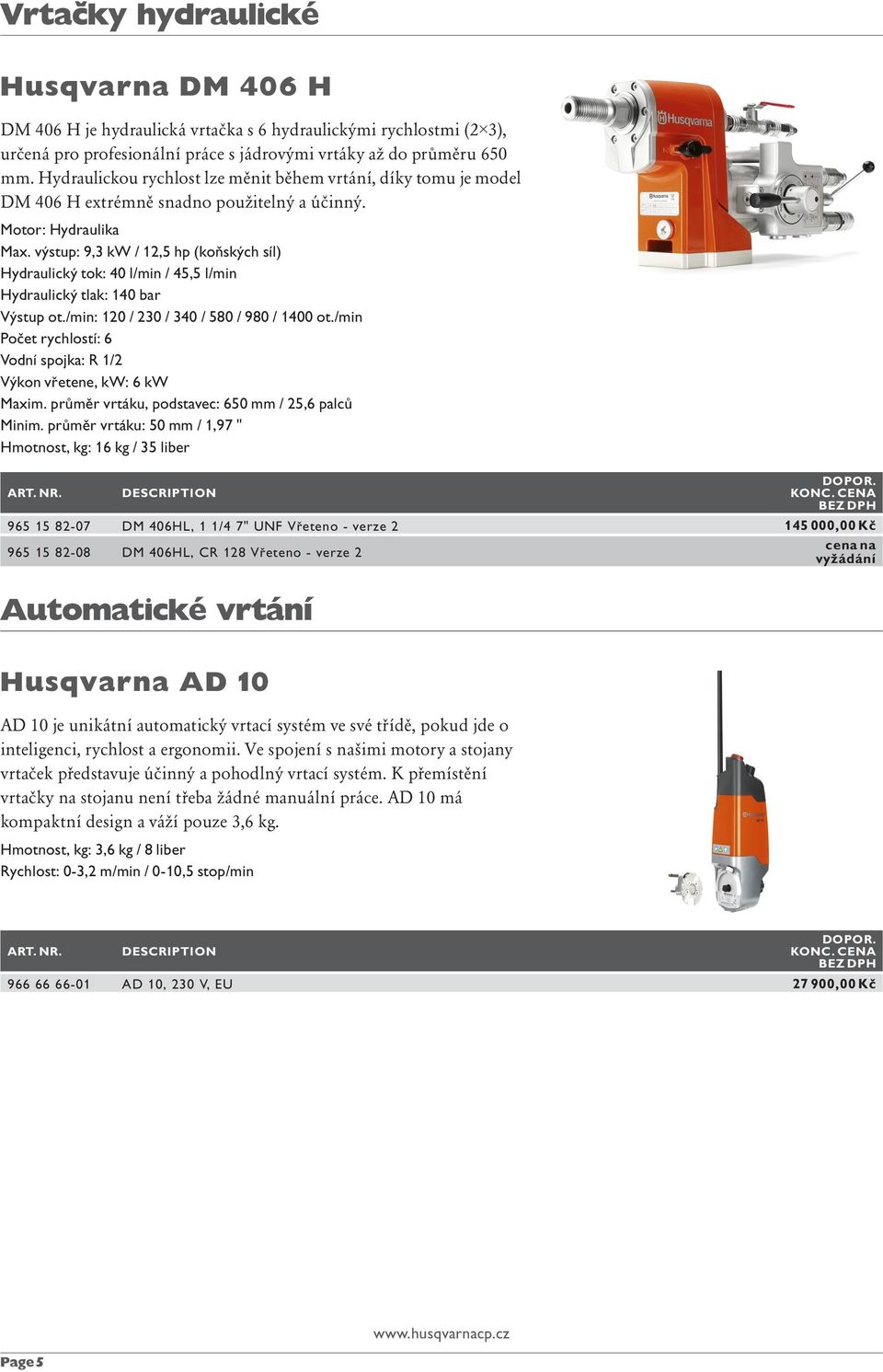 výstup: 9,3 kw / 12,5 hp (koňských síl) Hydraulický tok: 40 l/min / 45,5 l/min Hydraulický tlak: 140 bar Výstup ot./min: 120 / 230 / 340 / 580 / 980 / 1400 ot.