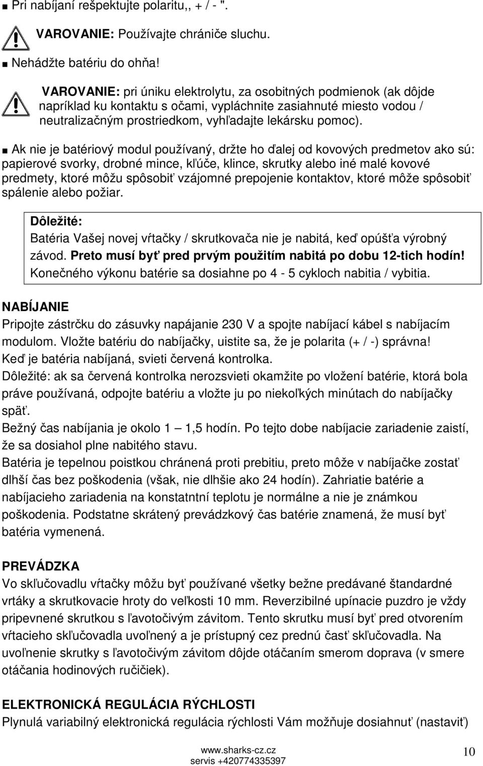 Ak nie je batériový modul používaný, držte ho ďalej od kovových predmetov ako sú: papierové svorky, drobné mince, kľúče, klince, skrutky alebo iné malé kovové predmety, ktoré môžu spôsobiť vzájomné