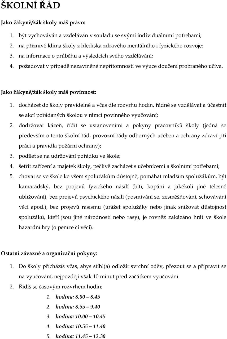 docházet do školy pravidelně a včas dle rozvrhu hodin, řádně se vzdělávat a účastnit se akcí pořádaných školou v rámci povinného vyučování; 2.