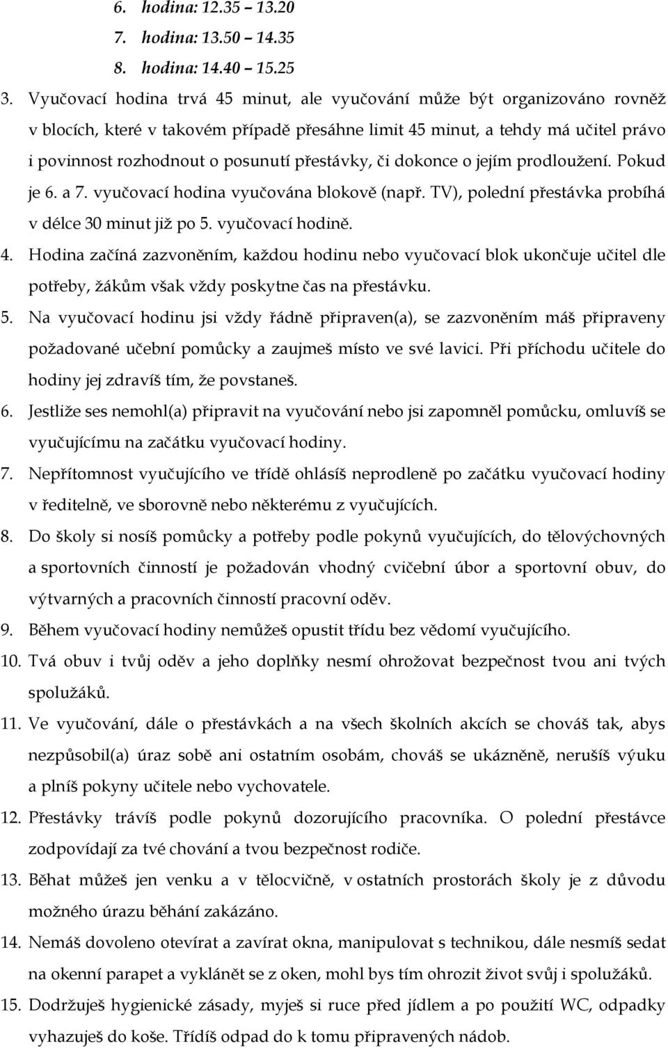 přestávky, či dokonce o jejím prodlouţení. Pokud je 6. a 7. vyučovací hodina vyučována blokově (např. TV), polední přestávka probíhá v délce 30 minut jiţ po 5. vyučovací hodině. 4.