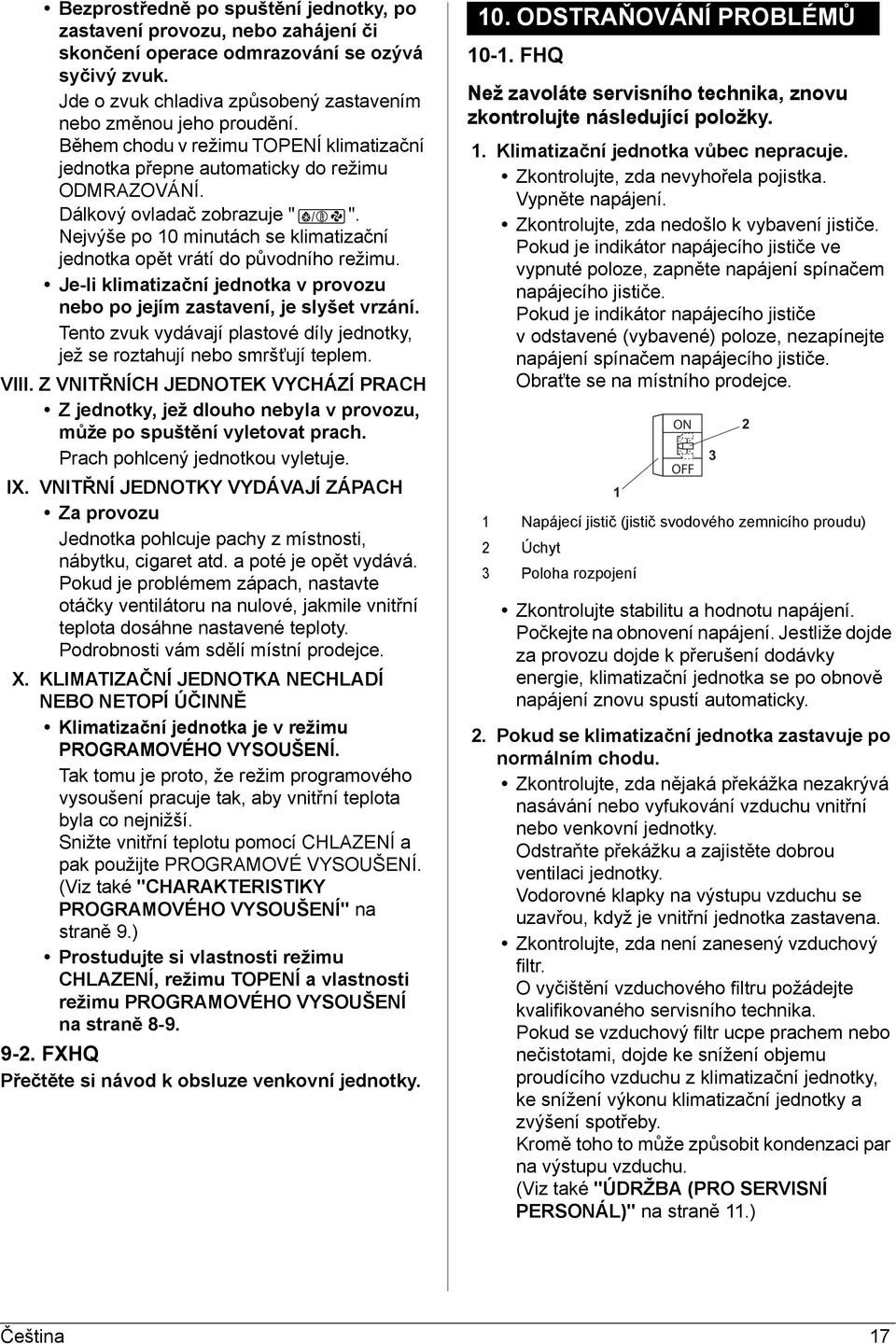 Nejvýše po 0 minutách se klimatizační jednotka opět vrátí do původního režimu. Je-li klimatizační jednotka v provozu nebo po jejím zastavení, je slyšet vrzání.