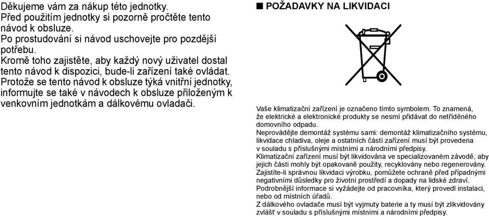 Protože se tento návod k obsluze týká vnitřní jednotky, informujte se také v návodech k obsluze přiloženým k venkovním jednotkám a dálkovému ovladači.