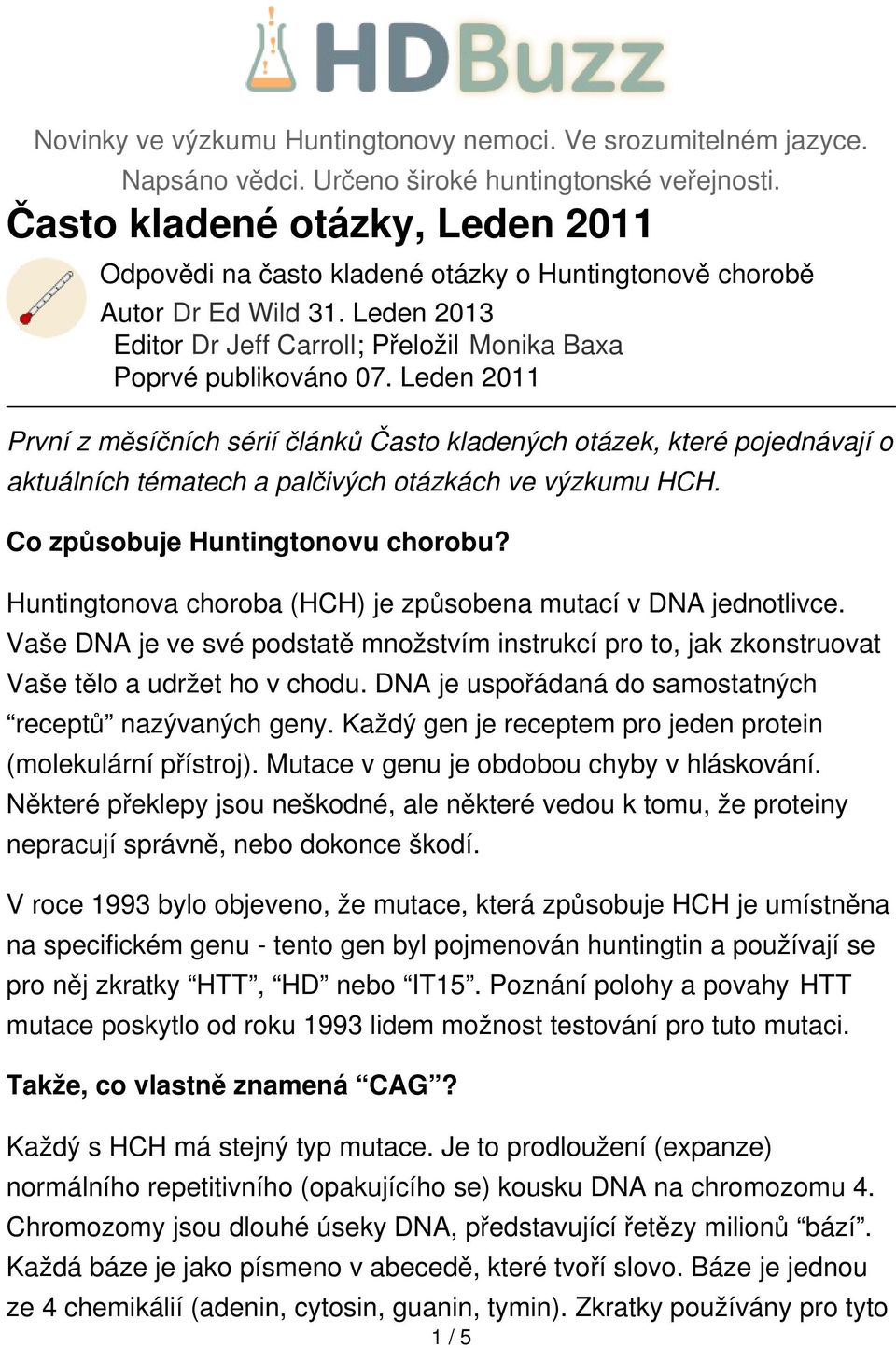 Leden 2011 První z měsíčních sérií článků Často kladených otázek, které pojednávají o aktuálních tématech a palčivých otázkách ve výzkumu HCH. Co způsobuje Huntingtonovu chorobu?