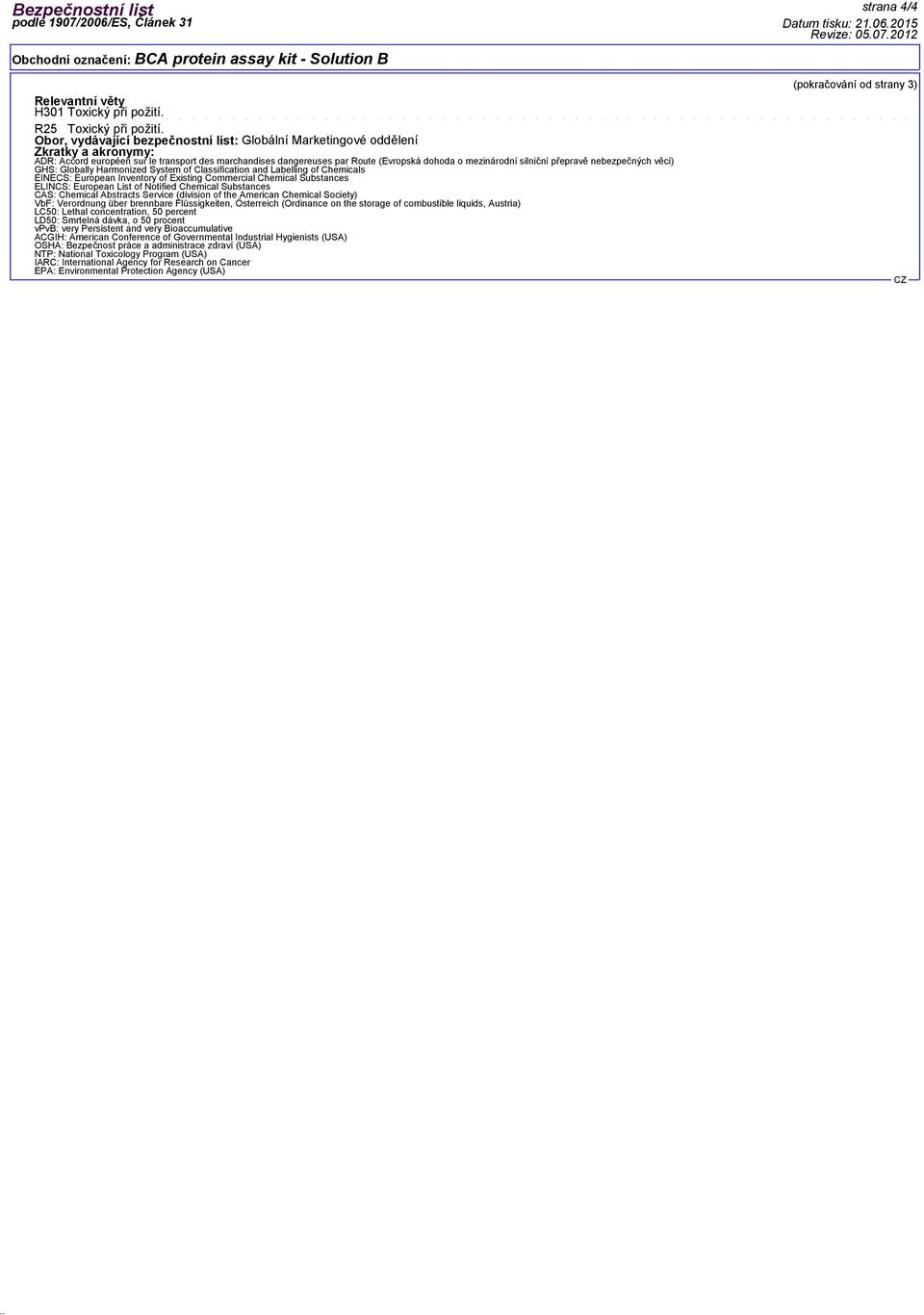 silniční přepravě nebezpečných věcí) GHS: Globally Harmonized System of Classification and Labelling of Chemicals EINECS: European Inventory of Existing Commercial Chemical Substances ELINCS: