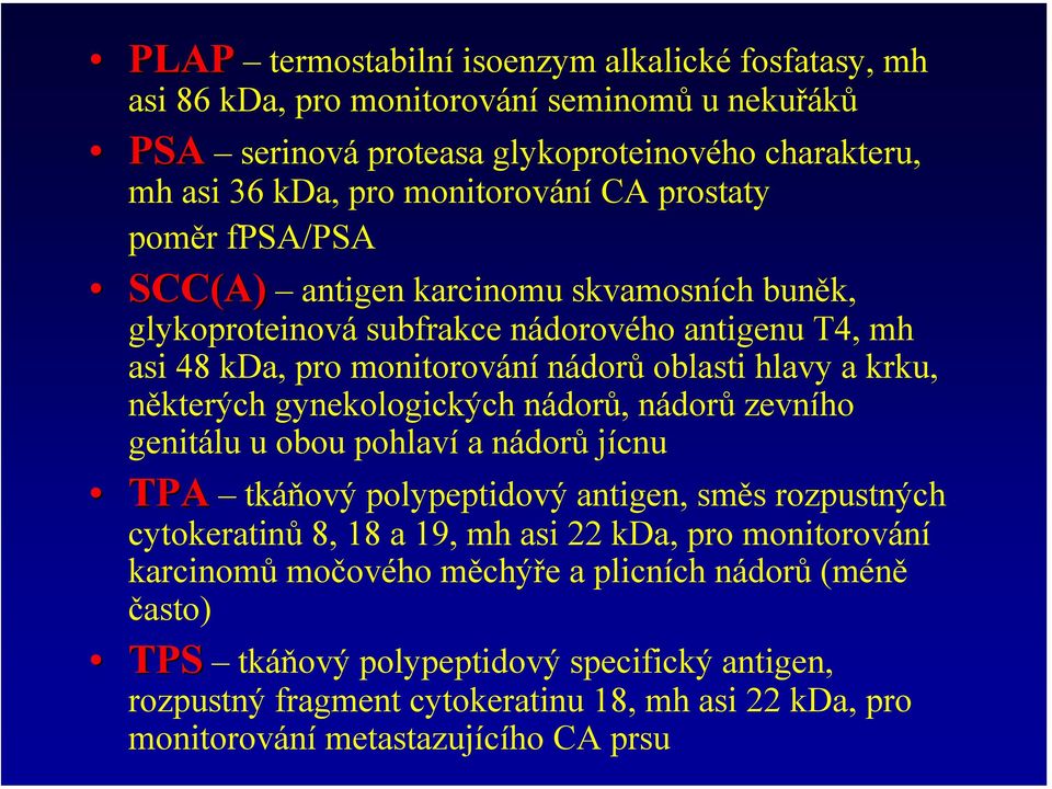 některých gynekologických nádorů, nádorů zevního genitálu u obou pohlaví a nádorů jícnu TPA tkáňový polypeptidový antigen, směs rozpustných TPA cytokeratinů 8, 18 a 19, mh asi 22 kda, pro