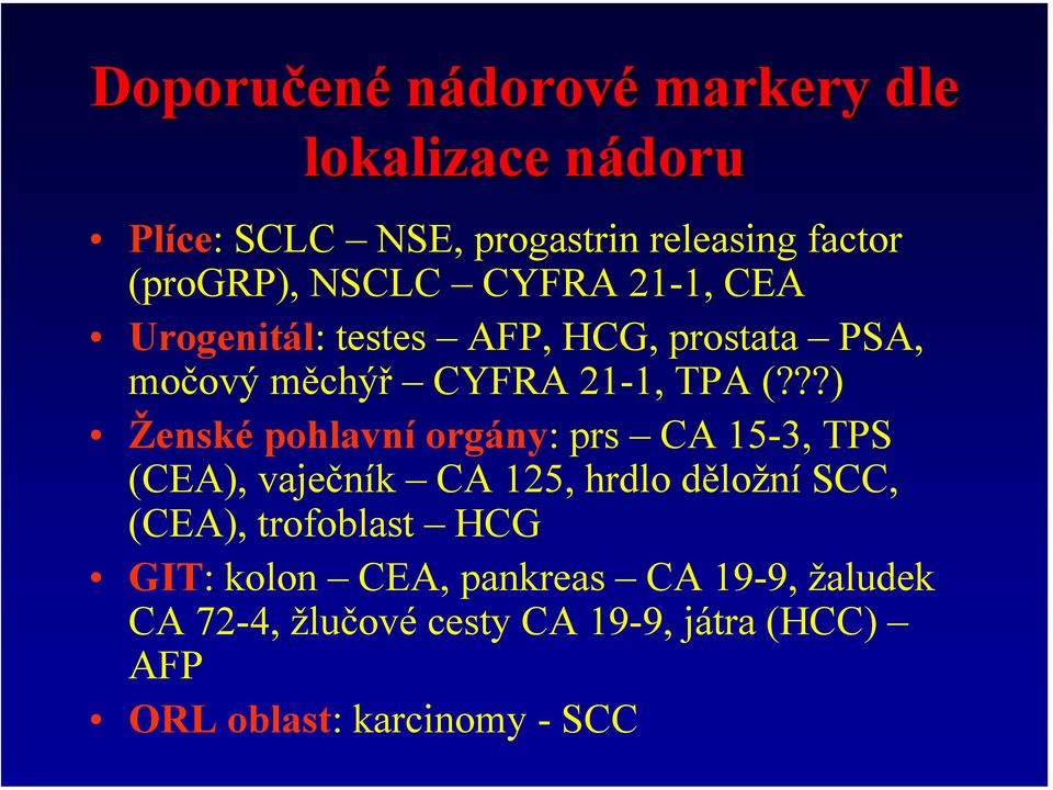 ??) Ženské pohlavní orgány: prs CA 15-3, TPS (CEA), vaječník CA 125, hrdlo děložní SCC, (CEA), trofoblast