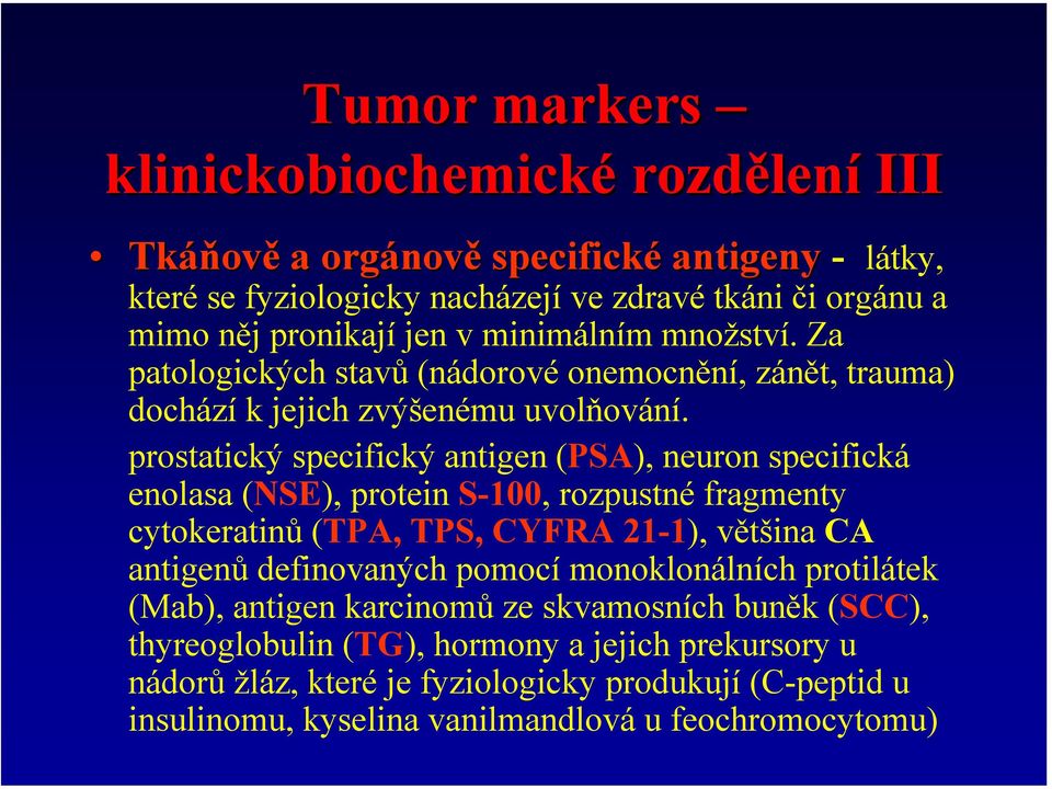 prostatický specifický antigen (PSA), neuron specifická enolasa (NSE), protein S-100, rozpustné fragmenty cytokeratinů (TPA, TPS, CYFRA 21-1), většina CA antigenů definovaných pomocí