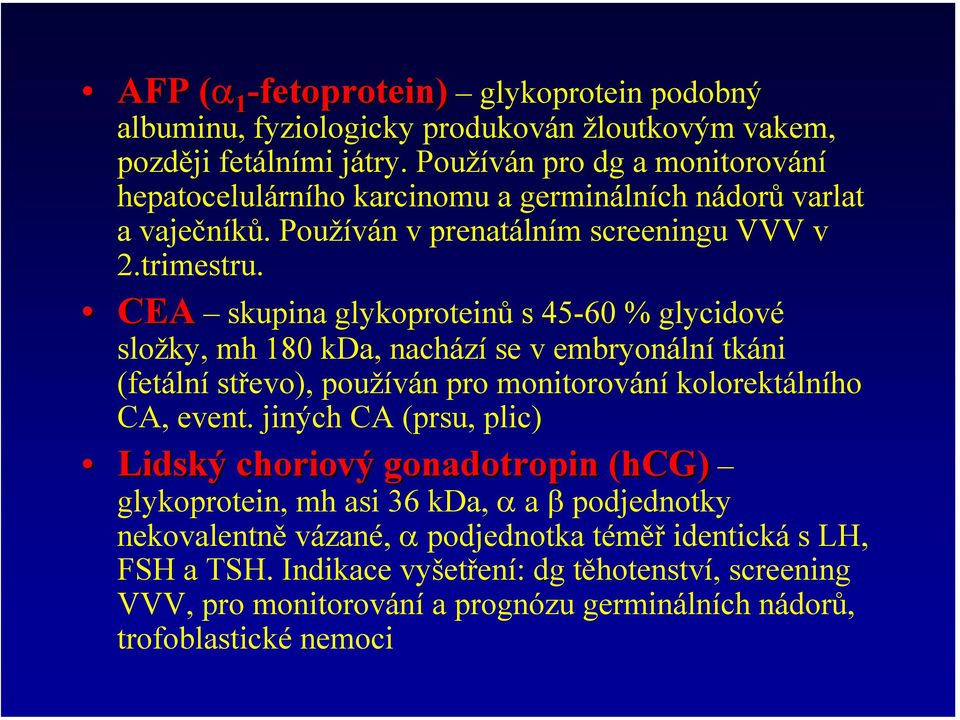 CEA skupina glykoproteinů s 45-60 % glycidové CEA složky, mh 180 kda, nachází se v embryonální tkáni (fetální střevo), používán pro monitorování kolorektálního CA, event.