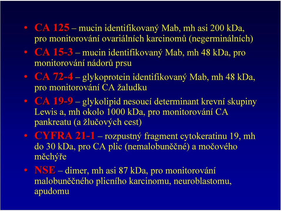 krevní skupiny Lewis a, mh okolo 1000 kda, pro monitorování CA pankreatu (a žlučových cest) CYFRA 21-1 rozpustný fragment cytokeratinu 19, mh do 30