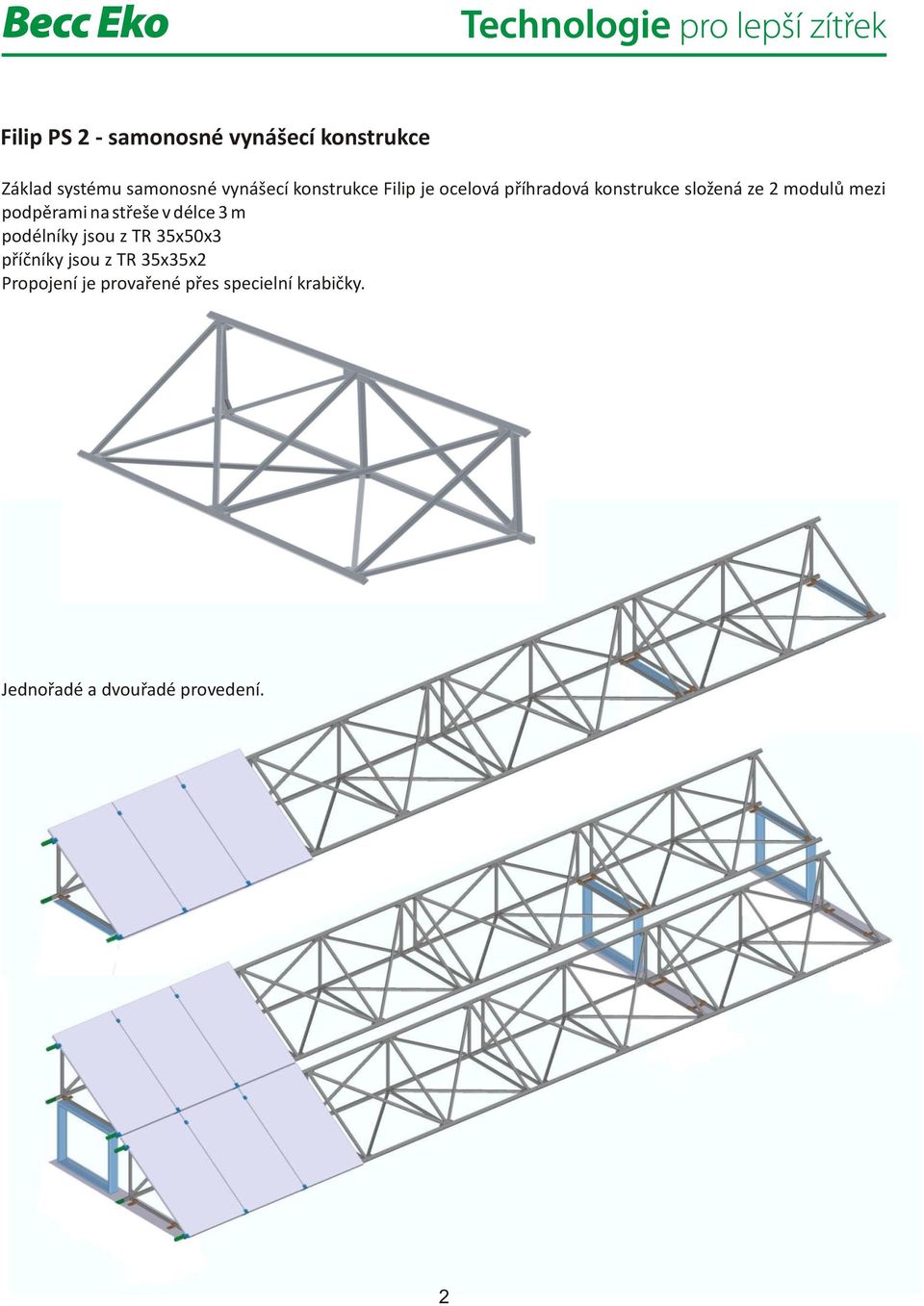 podpěrami na střeše v délce 3 m podélníky jsou z TR 35x50x3 příčníky jsou z TR