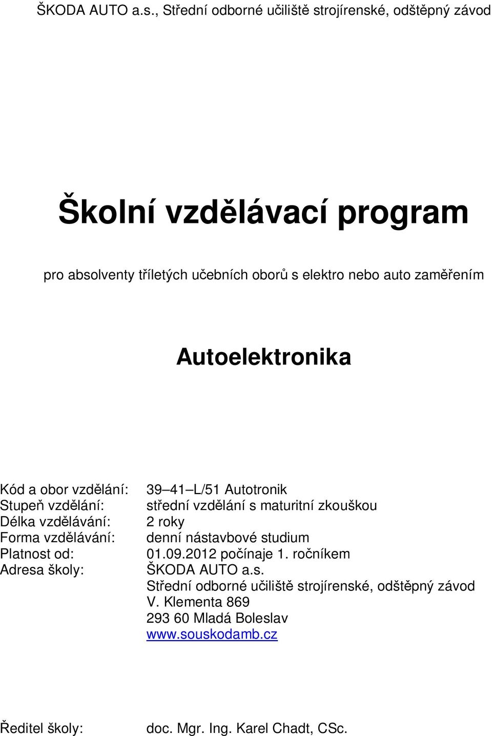 zaměřením Autoelektronika Kód a obor vzdělání: 39 41 L/51 Autotronik Stupeň vzdělání: střední vzdělání s maturitní zkouškou Délka vzdělávání: 2