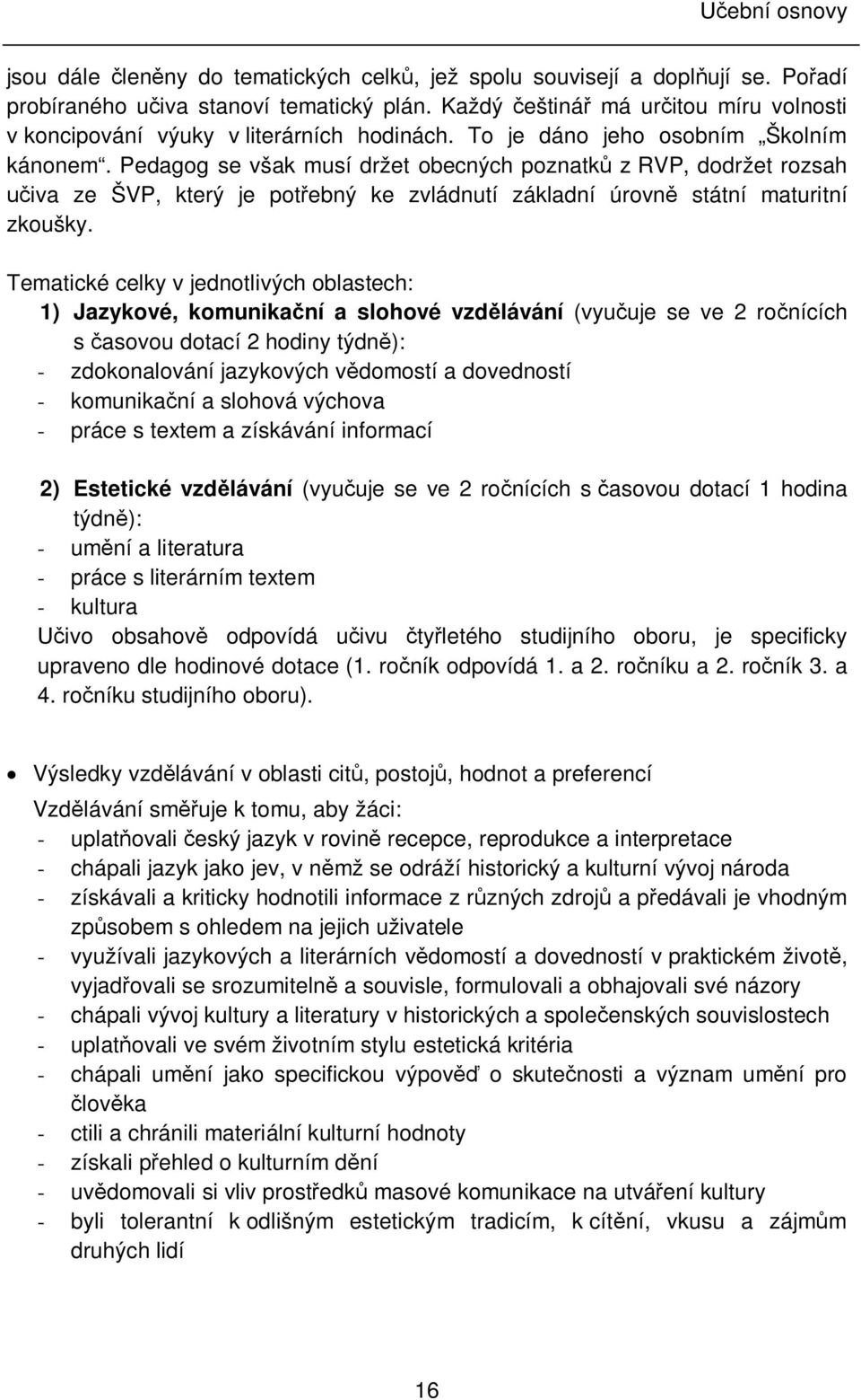 Pedagog se však musí držet obecných poznatků z RVP, dodržet rozsah učiva ze ŠVP, který je potřebný ke zvládnutí základní úrovně státní maturitní zkoušky.