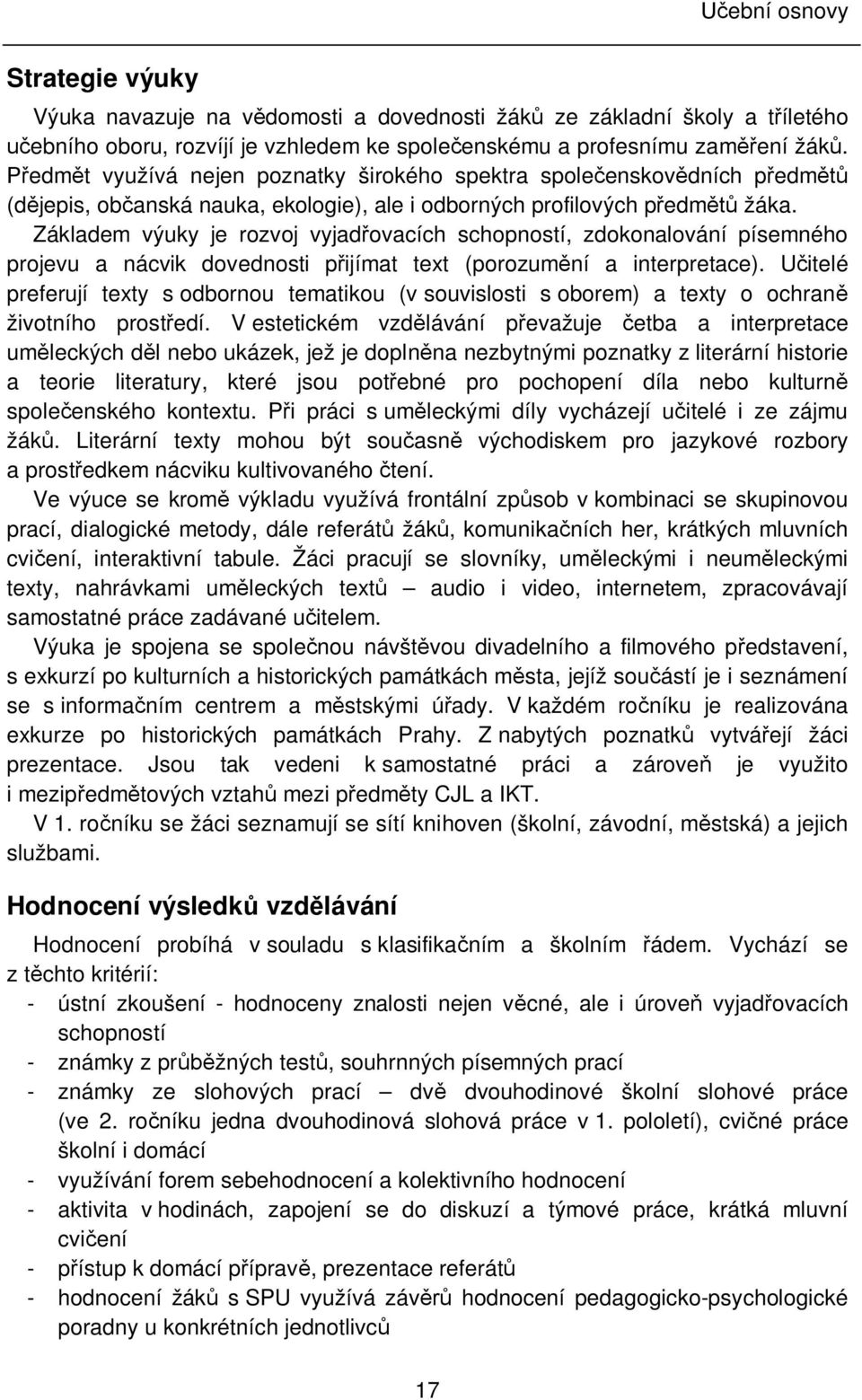 Základem výuky je rozvoj vyjadřovacích schopností, zdokonalování písemného projevu a nácvik dovednosti přijímat text (porozumění a interpretace).