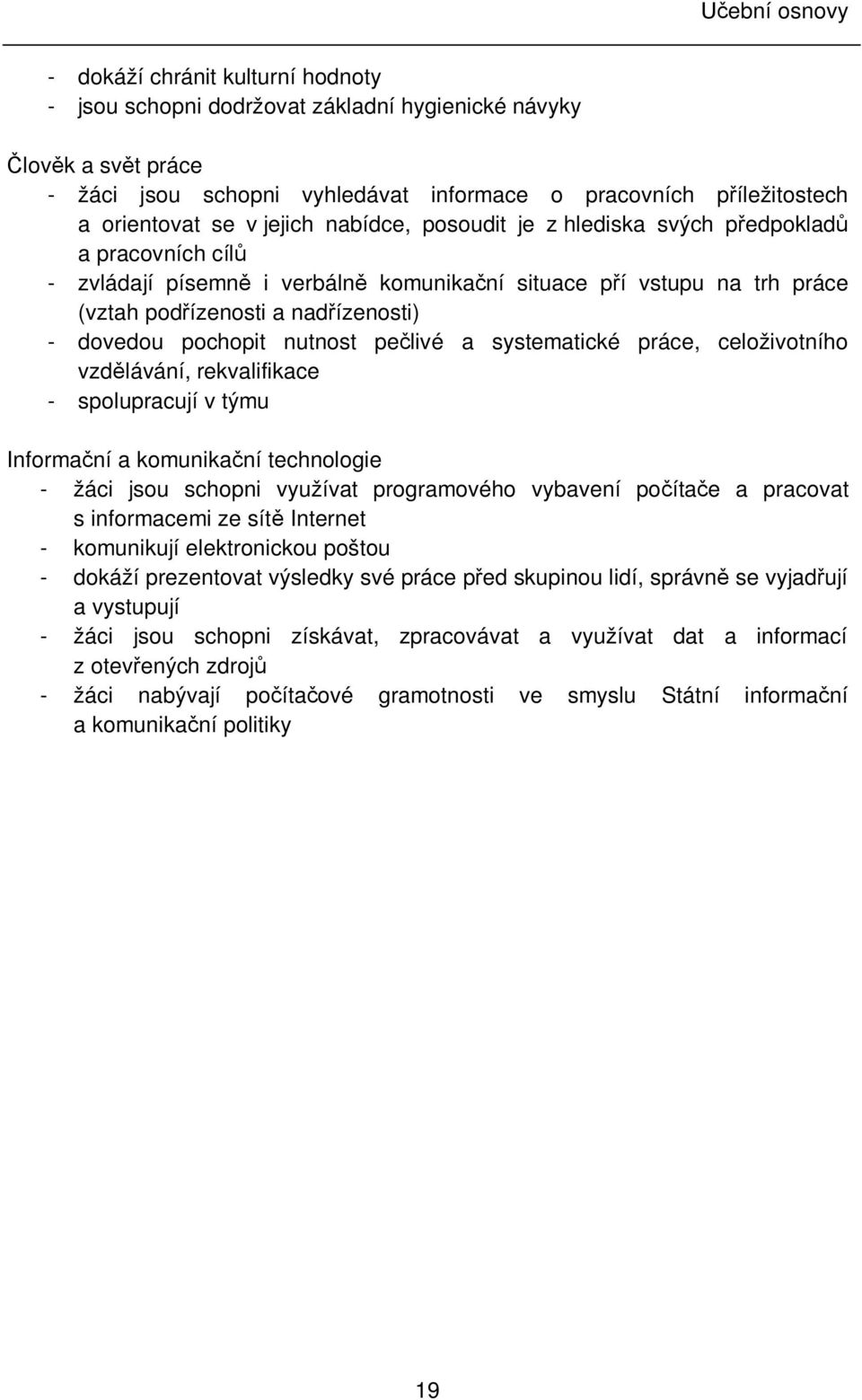 nutnost pečlivé a systematické práce, celoživotního vzdělávání, rekvalifikace - spolupracují v týmu Informační a komunikační technologie - žáci jsou schopni využívat programového vybavení počítače a