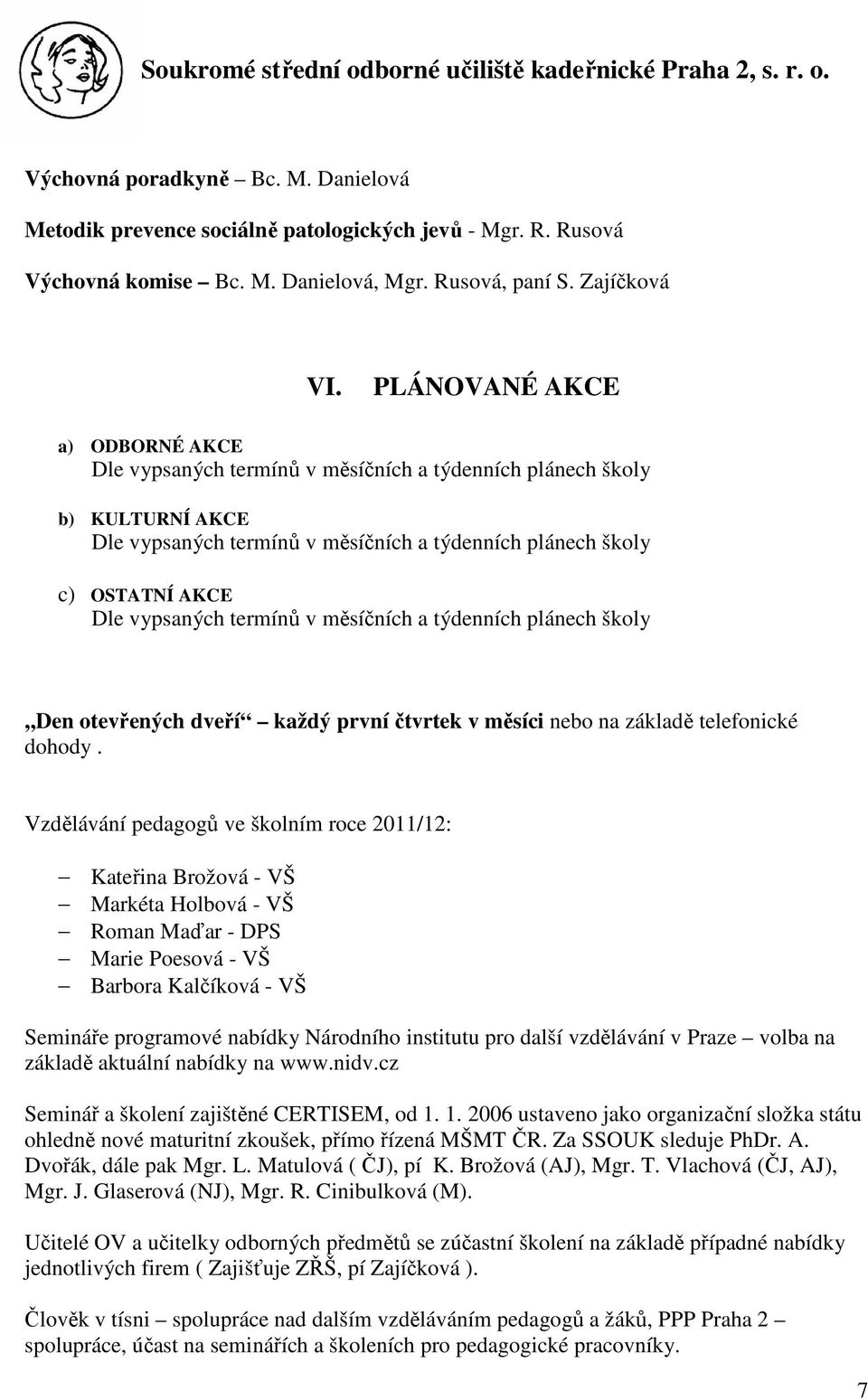 termínů v měsíčních a týdenních plánech školy,,den otevřených dveří každý první čtvrtek v měsíci nebo na základě telefonické dohody.