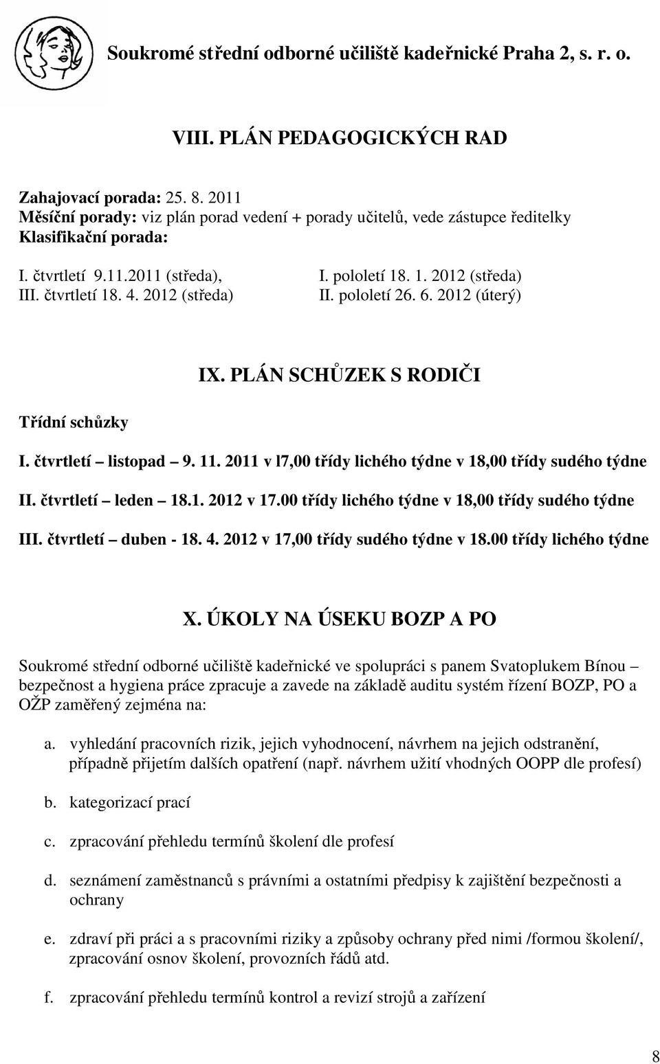 2011 v l7,00 třídy lichého týdne v 18,00 třídy sudého týdne II. čtvrtletí leden 18.1. 2012 v 17.00 třídy lichého týdne v 18,00 třídy sudého týdne III. čtvrtletí duben - 18. 4.