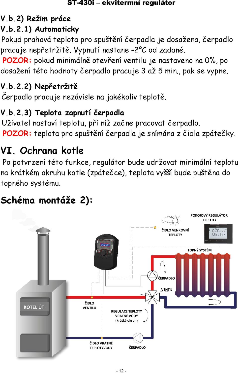 V.b.2.3) Teplota zapnutí čerpadla Uživatel nastaví teplotu, při níž začne pracovat čerpadlo. POZOR: teplota pro spuštění čerpadla je snímána z čidla zpátečky. VI.